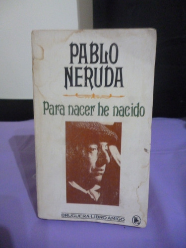 Para Nacer He Nacido - Pablo Neruda (ver Detalle)