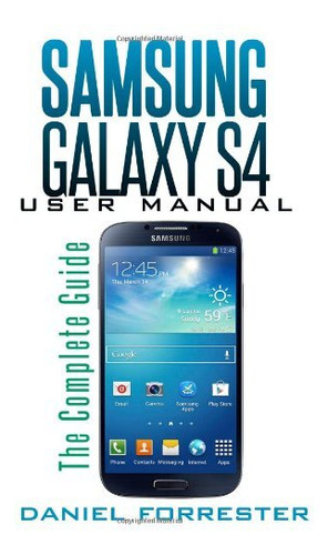 Samsung Galaxy S4 Manual: The Complete Galaxy S4 Guide To Co