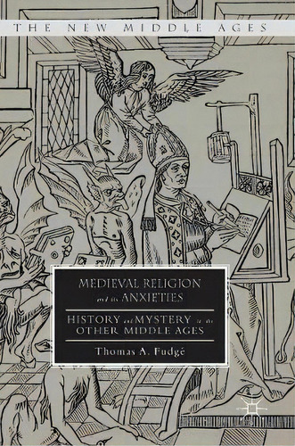Medieval Religion And Its Anxieties : History And Mystery In The Other Middle Ages, De Thomas A. Fudge. Editorial Palgrave Macmillan, Tapa Dura En Inglés