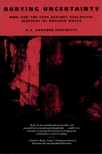Burying Uncertainty : Risk And The Case Against Geological Disposal Of Nuclear Waste, De K. S. Shrader-frechette. Editorial University Of California Press, Tapa Blanda En Inglés