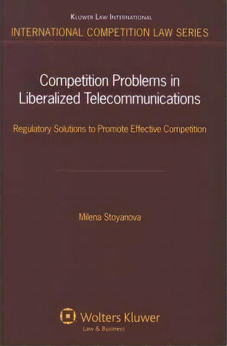 Competition Problems In Liberalized Telecommunications, De Milena Stoyanova. Editorial Kluwer Law International, Tapa Dura En Inglés