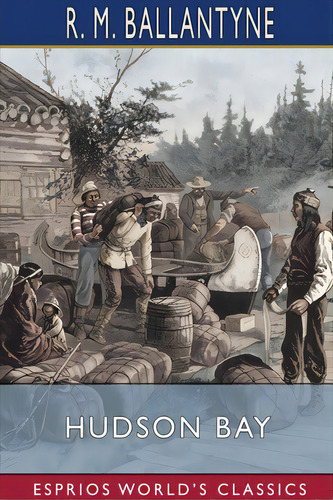 Hudson Bay (esprios Classics), De Ballantyne, Robert Michael. Editorial Blurb Inc, Tapa Blanda En Inglés