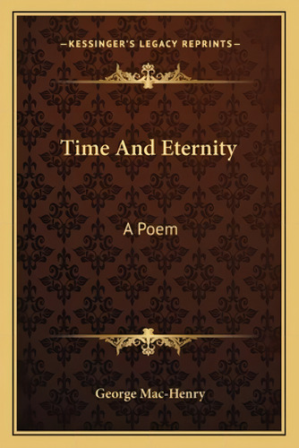 Time And Eternity: A Poem, De Mac-henry, George. Kessinger's Legacy Reprints, Vol. 1. Editorial Kessinger Pub Llc, Tapa Blanda En Inglés