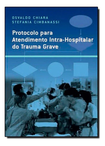 Protocolo para Atendimento Intra-hospitalar do Trauma Grave, de Osvaldo Chiara. Editora Elsevier em português
