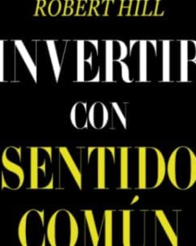 Invertir Con Sentido Común: 7 Formas Inteligentes De Rentabilizar Tu Dinero (inversor Inteligente) (spanish Edition), De Hill, Robert. Editorial Oem, Tapa Blanda En Español