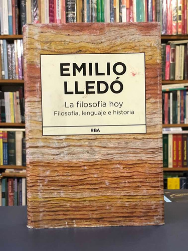 La Filosofía Hoy - Emilio Lledó - Rba - Tapa Dura