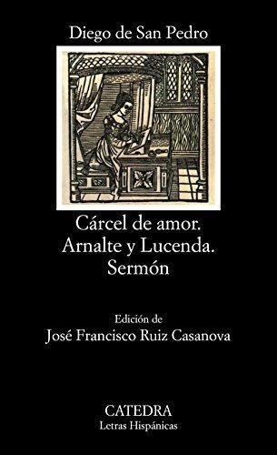 Cárcel De Amor; Arnalte Y Lucenda; Sermón (letras Hispánicas), De San Pedro, Diego De. Editorial Ediciones Cátedra, Tapa Blanda En Español