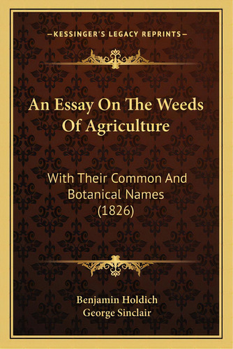 An Essay On The Weeds Of Agriculture: With Their Common And Botanical Names (1826), De Holdich, Benjamin. Editorial Kessinger Pub Llc, Tapa Blanda En Inglés