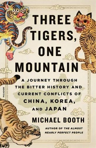 Three Tigers, One Mountain : A Journey Through The Bitter History And Current Conflicts Of China,..., De Michael Booth. Editorial Picador Usa, Tapa Blanda En Inglés