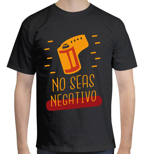 Playera Cuello Redondo - No Seas Negativo - Regalo Fotográfo