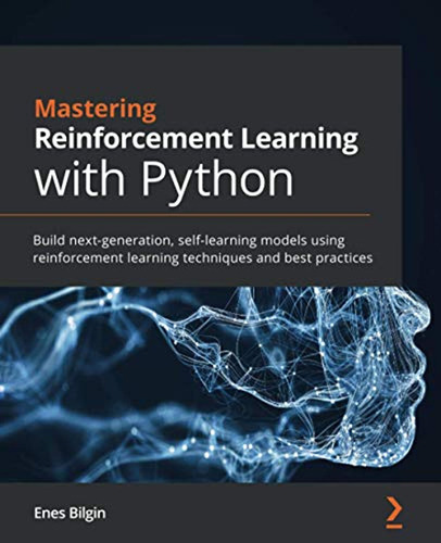 Mastering Reinforcement Learning With Python: Build Next-gen