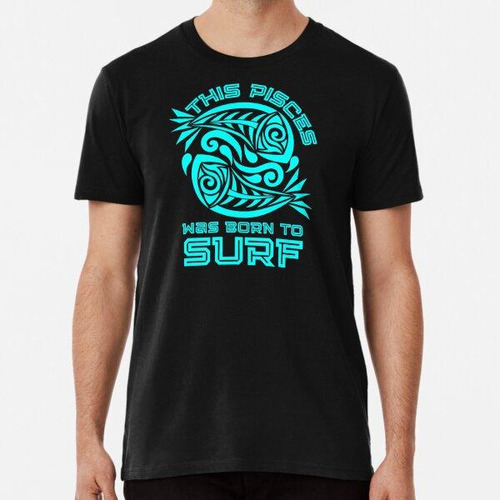 Remera Este Piscis Nació Para Surfear (aqua) Algodon Premium