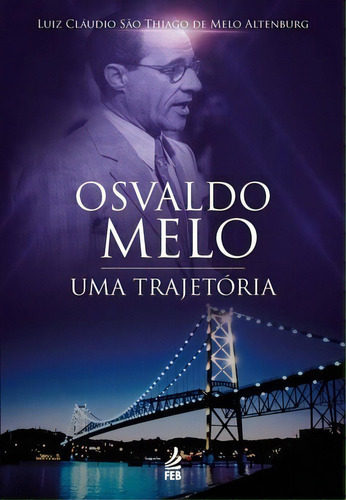 Osvaldo Melo: Uma Trajetória, De :  Luiz Cláudio São Thiago De Melo Altenburg. Feb Editora Em Português