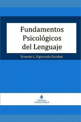 Fundamentos Psicologicos Del Lenguaje, De Ernesto Lázaro Figueredo Escobar. Editorial Pronos World, Tapa Blanda En Español