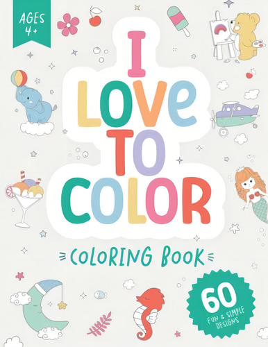 I Love To Color: Coloring Book For Kids (120 Pages | 8.5 X 11 | Coloring Books For Kids Ages 4-8), De Steeves, Alexandra., Vol. 0. Editorial Oem, Tapa Blanda En Inglés, 1