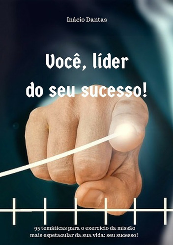 Você, Líder Do Seu Sucesso!: Liderando A Si Mesmo!, De Inácio Dantas. Série Não Aplicável, Vol. 1. Editora Clube De Autores, Capa Mole, Edição 2 Em Português, 2016