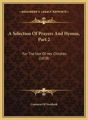 A Selection Of Prayers And Hymns, Part 2 : For The Use Of...