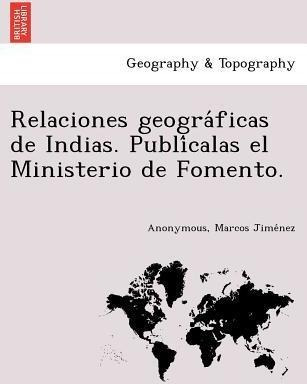 Relaciones Geogra Ficas De Indias. Publi Calas El Ministe...