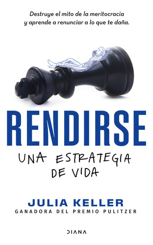 Rendirse Una Estrategia De Vida: Destruye El Mito De La Meritocracia Y Aprende A Renunciar A Lo Que Te Daña., De Julia Keller., Vol. 1.0. Editorial Diana, Tapa Blanda, Edición 1.0 En Español, 2023