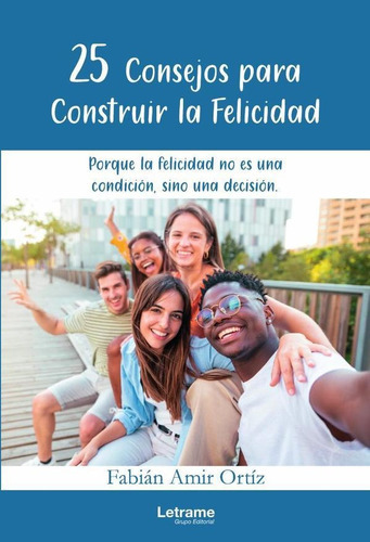 25 consejos para construir la felicidad, de Fabián Amir Ortiz. Editorial Letrame, tapa blanda en español, 2023
