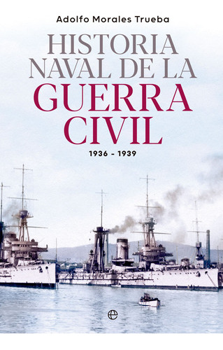 Historia Naval De La Guerra Civil 1936-1939 - Morales  - * 