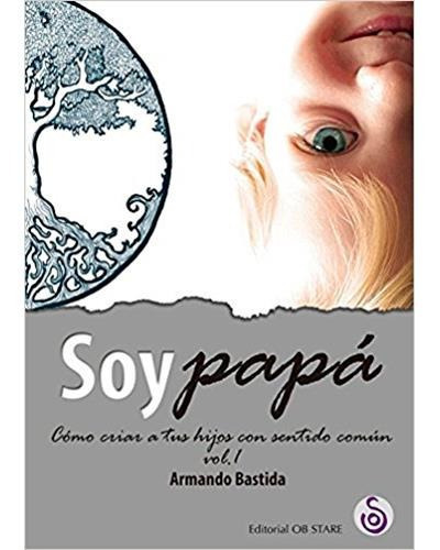 Soy Papa, De Armando Bastida. Editorial Ob Stare En Español