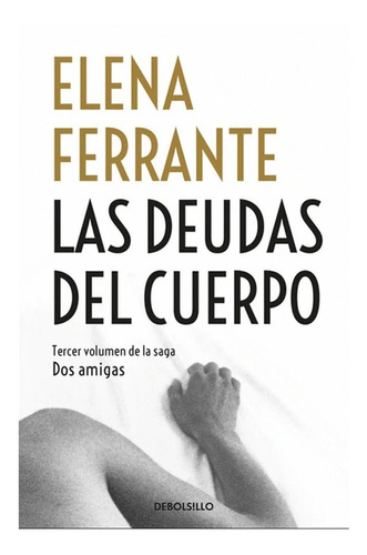 Las Deudas Del Cuerpo / Dos Amigas 3 / Elena Ferrante