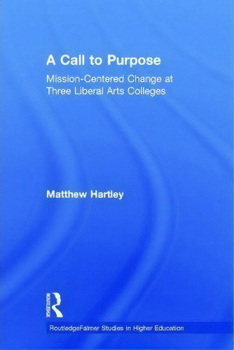 Call To Purpose : Mission-centered Change At Three Liberal, De Matthew Hartley. Editorial Taylor & Francis Ltd En Inglés