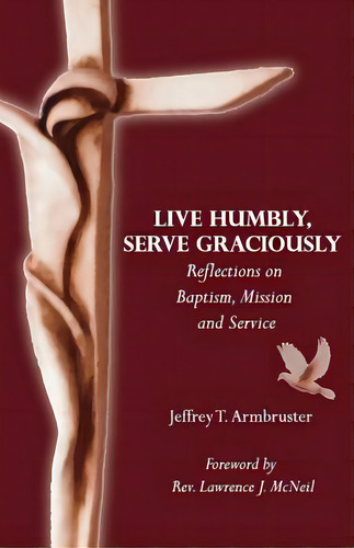 Live Humbly, Serve Graciously: Reflections On Baptism, Mission And Service, De Mcneil, Lawrence J.. Editorial Createspace, Tapa Blanda En Inglés