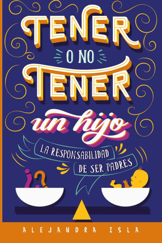 Libro: Tener O No Tener Un Hijo: La Responsabilidad De Ser P