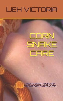 Libro Corn Snake Care : How To Breed, House And Care For ...