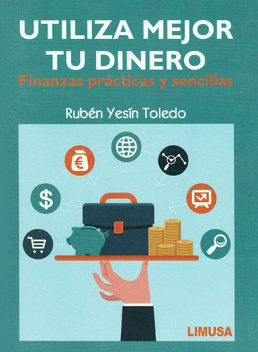 Utiliza Mejor Tu Dinero. Finanzas Prácticas Y Sencillas, De Rubén Yesín Toledo. Editorial Limusa (noriega Editores), Tapa Blanda, Edición 2015 En Español
