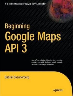 Beginning Google Maps Api 3 - Gabriel Svennerberg&,,