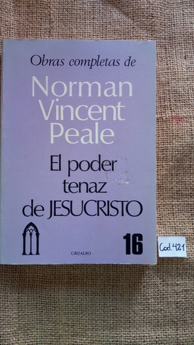 Norman Vicent Peale / El Poder Tenaz De Jesucristo