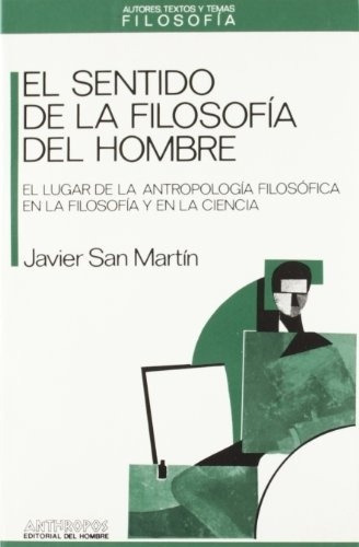 EL SENTIDO DE LA FILOSOFÌA DEL HOMBRE (USADO +++), de Javier San Martín. Editorial Anthropos en español
