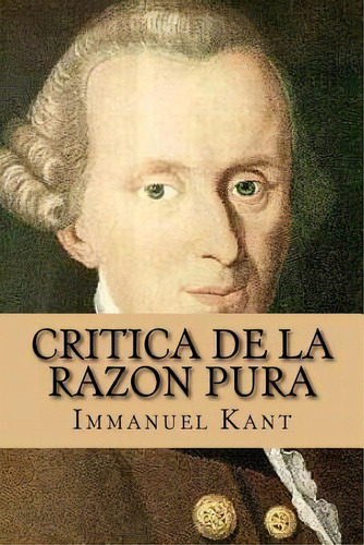 Crítica De La Razón Pura, De Immanuel Kant. Editorial Createspace Independent Publishing Platform, Tapa Blanda En Español