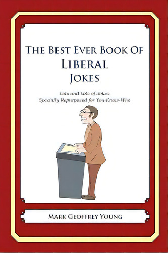The Best Ever Book Of Liberal Jokes: Lots And Lots Of Jokes Specially Repurposed For You-know-who, De Young, Mark Geoffrey. Editorial Createspace, Tapa Blanda En Inglés