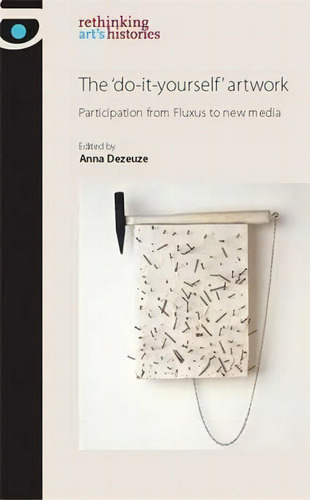 The 'do-it-yourself' Artwork : Participation From Fluxus To New Media, De Anna Dezeuze. Editorial Manchester University Press, Tapa Dura En Inglés