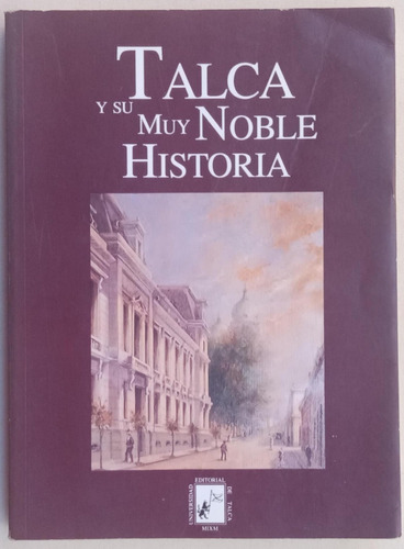 Talca Y Su Muy Noble Historia Universidad De Talca