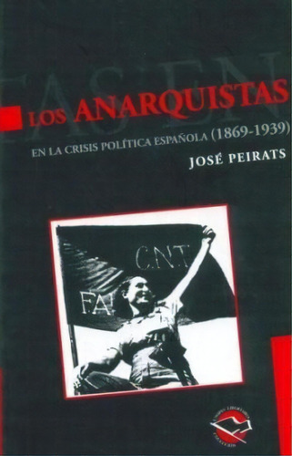 Los Anarquistas En La Crisis Politica Espa¤ola  ( 1869 - 1939 ), De Jose Peirats. Editorial Libros De Anarres, Tapa Blanda, Edición 2006 En Español
