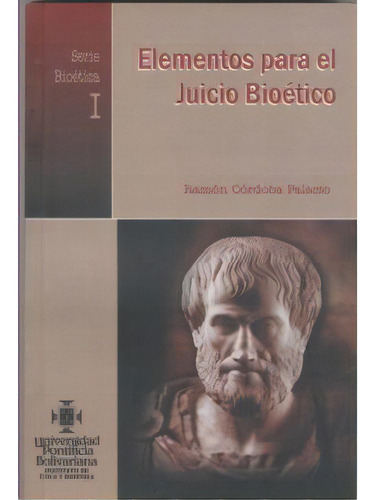 Elementos Para El Juicio Bioético. Serie Bioética I, De Ramón Córdoba Palacio. 9586964531, Vol. 1. Editorial Editorial U. Pontificia Bolivariana, Tapa Blanda, Edición 2005 En Español, 2005
