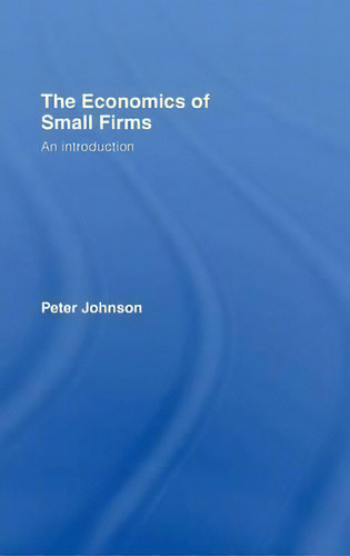 The Economics Of Small Firms: An Introduction, De Peter Johnson., Vol. 1. Editorial Taylor Francis Ltd, Tapa Dura En Inglés
