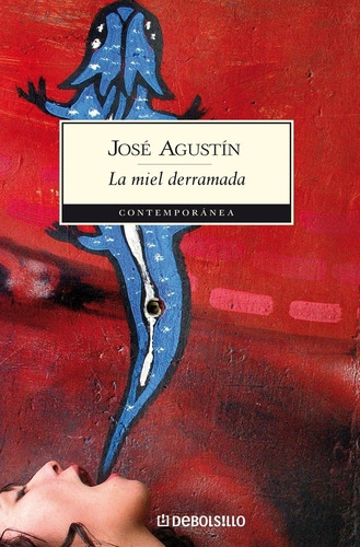 La miel derramada, de Agustín, José. Contemporánea Editorial Debolsillo, tapa blanda en español, 2007