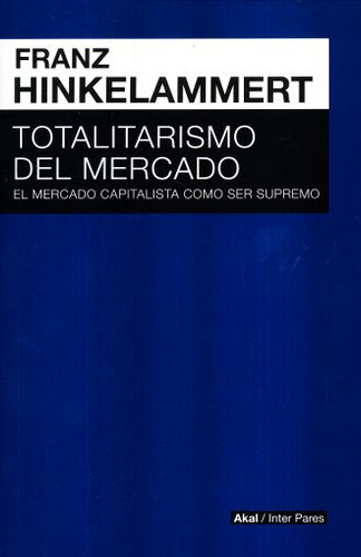 Libro Totalitarismo Del Mercado. El Mercado Capitalista  Dku