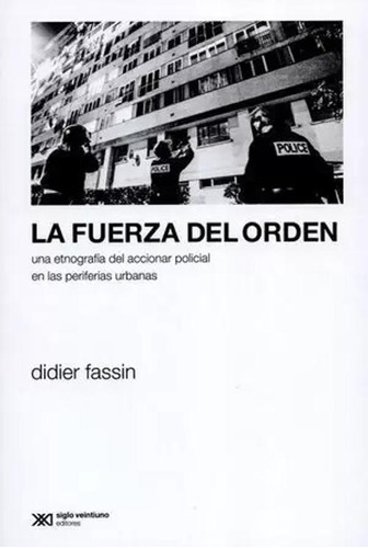 Libro La Fuerza Del Orden. Una Etnografía Del Accionar Poli