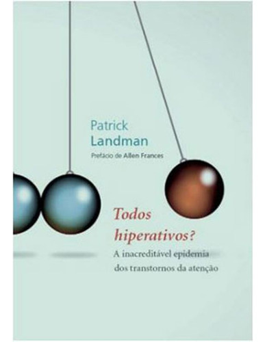 TODOS HIPERATIVOS?: A INACREDITAVEL EPIDEMIA DOS TRANSTORNOS DA ATENÇAO - 1ªED.(2019), de Patrick Landman. Editora CONTRACAPA, capa mole, edição 1 em português, 2019