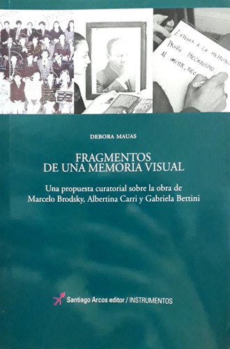 Fragmentos De Una Memoria Visual: Una Propuesta Curatorial Sobre La Obra De Marcelo Brodsky, A, De Debora Mauas. Editorial Santiago Arcos Editor, Tapa Blanda, Edición 1 En Español