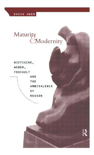 Maturity And Modernity: Nietzsche, Weber, Foucault And The Ambivalence Of Reason, De Owen, David. Editorial Routledge, Tapa Blanda En Inglés