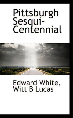 Pittsburgh Sesqui-centennial, De White, Edward. Editorial Bibliobazaar, Tapa Blanda En Inglés