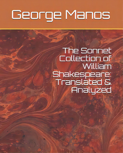 The Sonnet Collection Of William Shakespeare: Translated & Analyzed, De Manos, George. Editorial Createspace, Tapa Blanda En Inglés